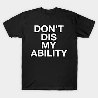 Dont Dis My Ability For Disability and Disabled Awareness T-Shirt